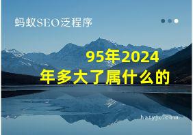 95年2024年多大了属什么的