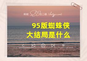 95版蜘蛛侠大结局是什么