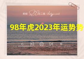 98年虎2023年运势势