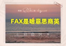 FAX是啥意思商英