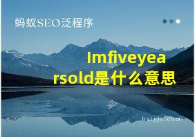 Imfiveyearsold是什么意思