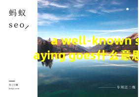 a well-known saying goes什么意思