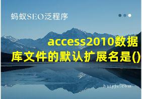 access2010数据库文件的默认扩展名是()