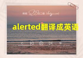 alerted翻译成英语