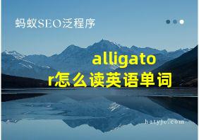 alligator怎么读英语单词