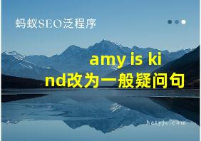 amy is kind改为一般疑问句