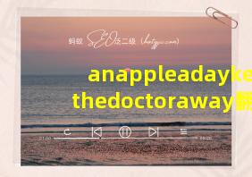 anappleadaykeepthedoctoraway翻译