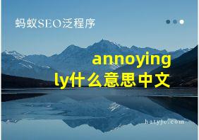 annoyingly什么意思中文