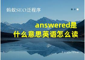 answered是什么意思英语怎么读