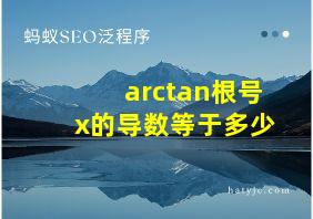 arctan根号x的导数等于多少