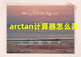 arctan计算器怎么弄