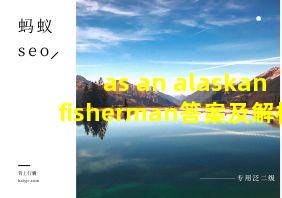 as an alaskan fisherman答案及解析