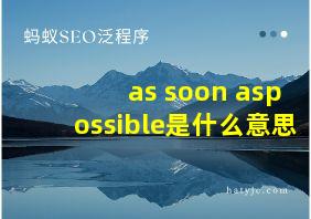 as soon aspossible是什么意思