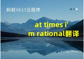 at times i'm rational翻译