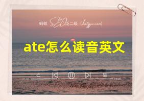 ate怎么读音英文