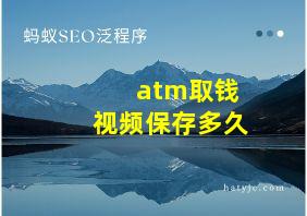 atm取钱视频保存多久