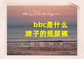 bbc是什么牌子的纸尿裤