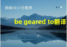 be geared to翻译