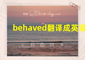 behaved翻译成英语