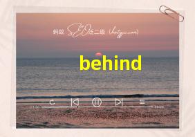 behind