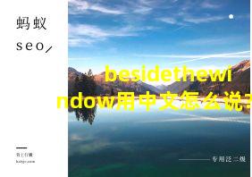 besidethewindow用中文怎么说?