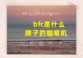 bfc是什么牌子的咖啡机