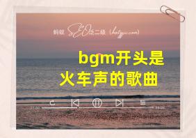 bgm开头是火车声的歌曲