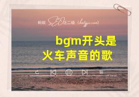 bgm开头是火车声音的歌