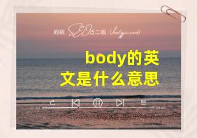 body的英文是什么意思