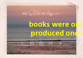 books were only produced one ata time by hand翻译