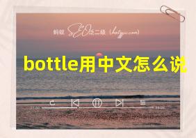 bottle用中文怎么说