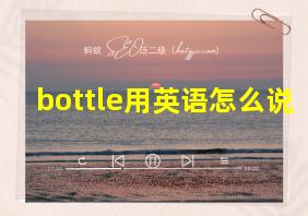 bottle用英语怎么说