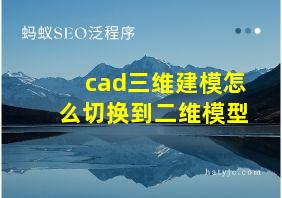 cad三维建模怎么切换到二维模型