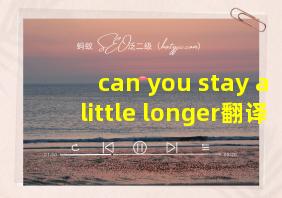 can you stay a little longer翻译