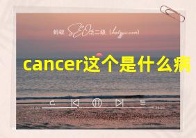 cancer这个是什么病