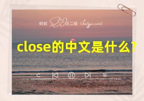 close的中文是什么?