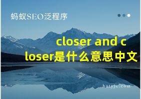 closer and closer是什么意思中文