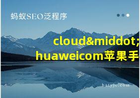 cloud·huaweicom苹果手机