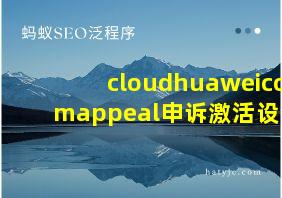 cloudhuaweicomappeal申诉激活设备