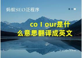 coⅠour是什么意思翻译成英文