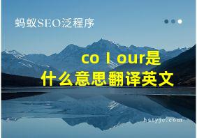 coⅠour是什么意思翻译英文