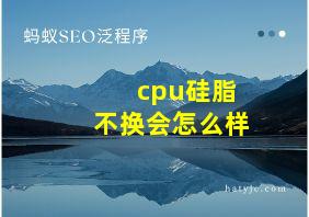 cpu硅脂不换会怎么样