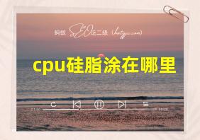 cpu硅脂涂在哪里