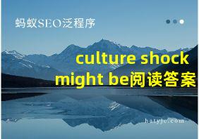 culture shock might be阅读答案