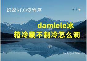 damiele冰箱冷藏不制冷怎么调