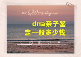 dna亲子鉴定一般多少钱