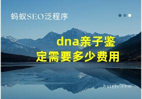 dna亲子鉴定需要多少费用