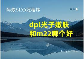 dpl光子嫩肤和m22哪个好