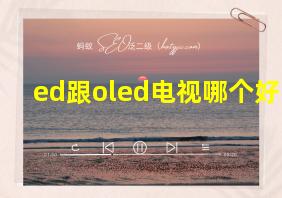 ed跟oled电视哪个好