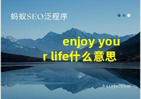 enjoy your life什么意思